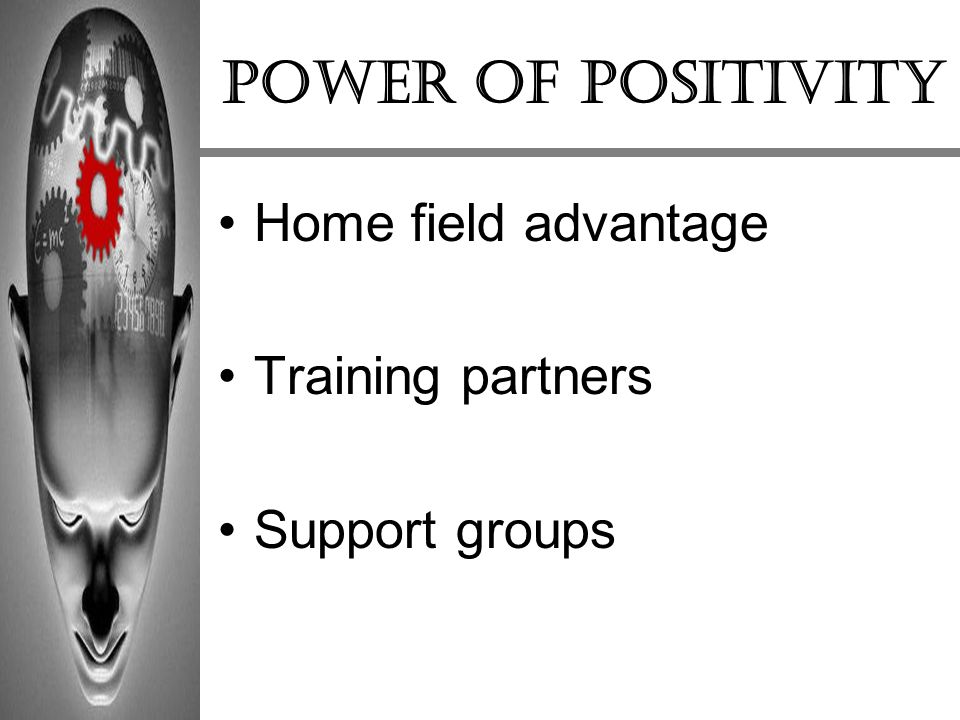 Power of positivity Home field advantage Training partners