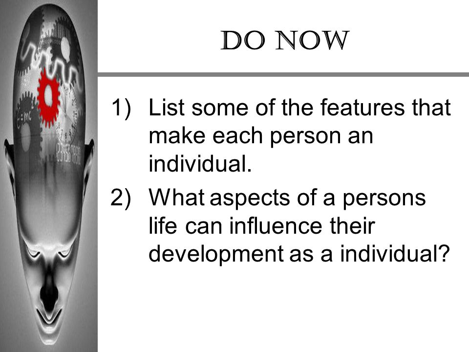 DO NOW List some of the features that make each person an individual.