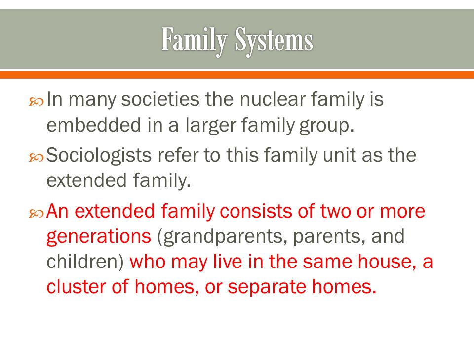 Family Systems In many societies the nuclear family is embedded in a larger family group.