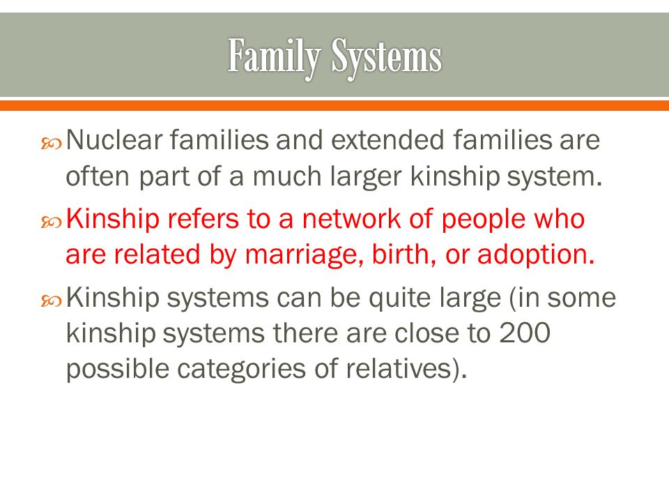 Family Systems Nuclear families and extended families are often part of a much larger kinship system.