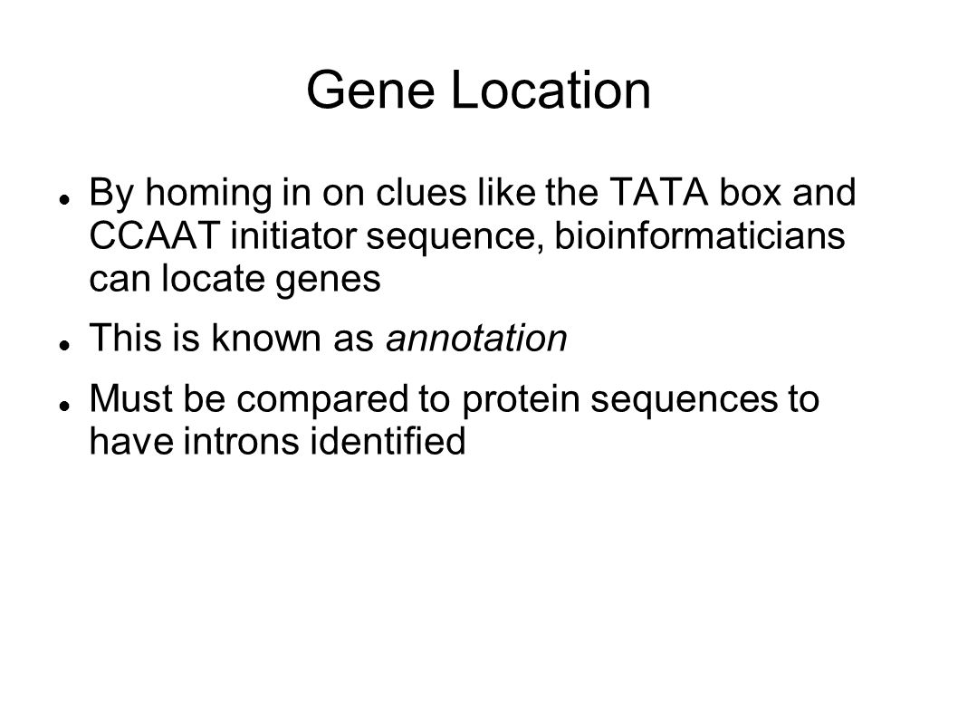 Gene Location By homing in on clues like the TATA box and CCAAT initiator sequence, bioinformaticians can locate genes.