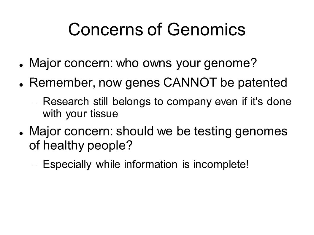 Concerns of Genomics Major concern: who owns your genome