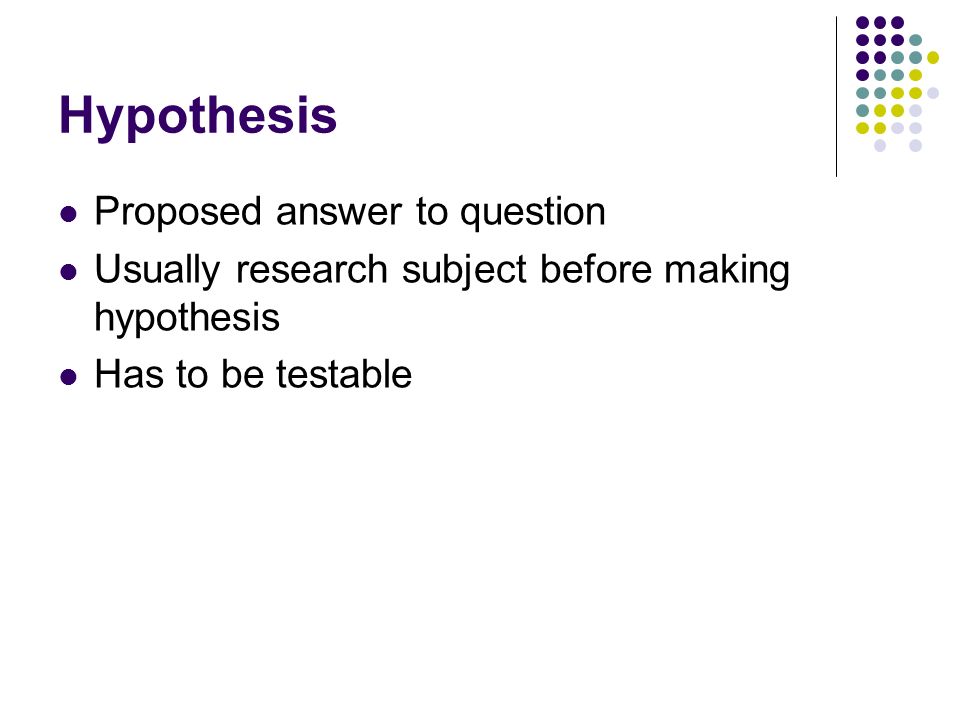 Hypothesis Proposed answer to question
