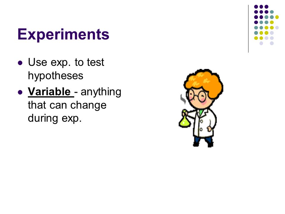 Experiments Use exp. to test hypotheses