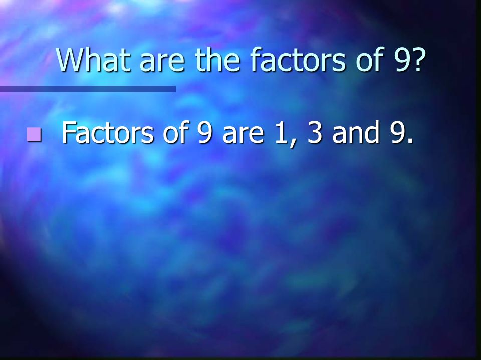 What are the factors of 9 Factors of 9 are 1, 3 and 9.