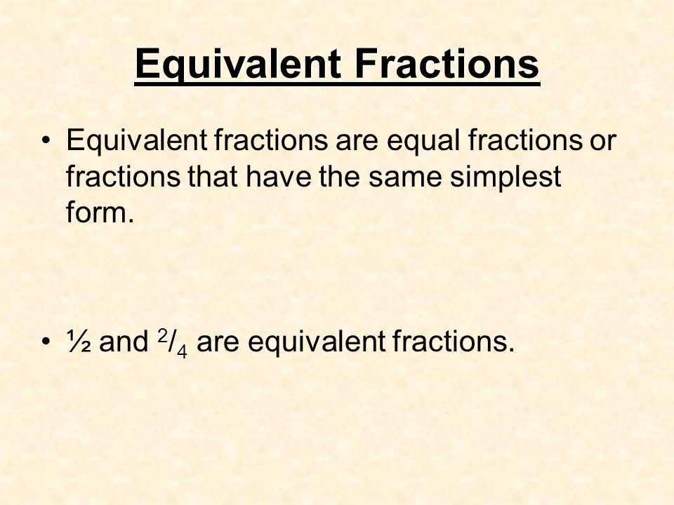 Equivalent Fractions Equivalent fractions are equal fractions or fractions that have the same simplest form.