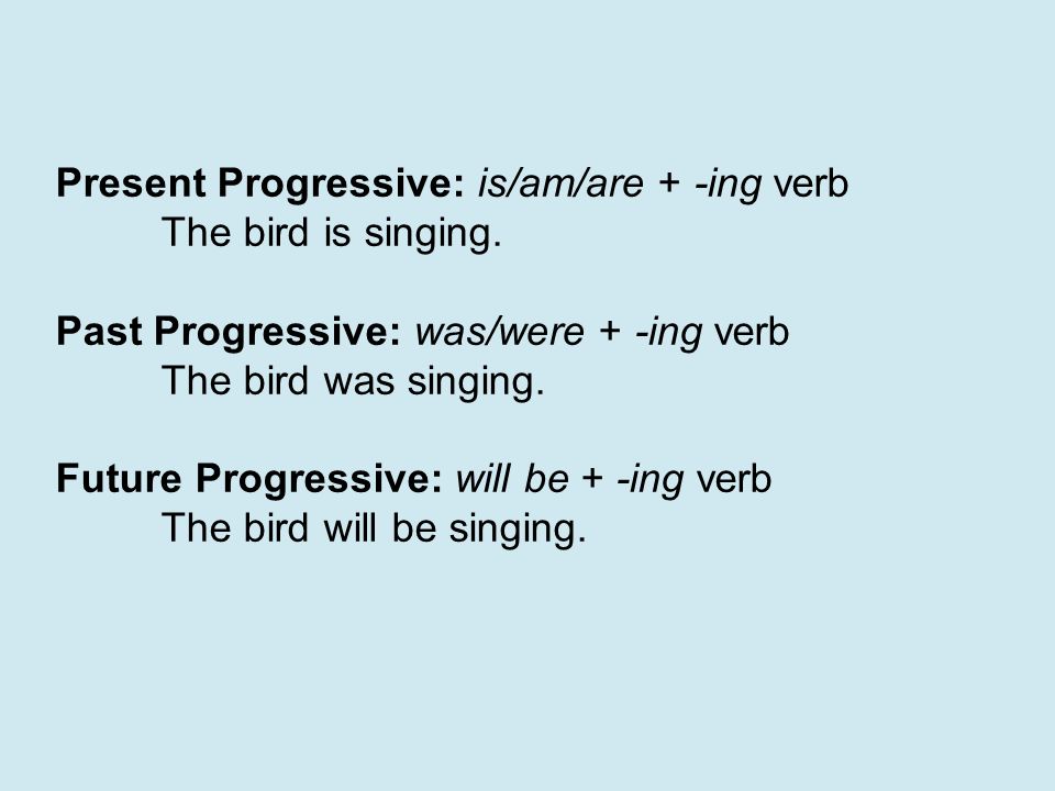 Present Progressive: is/am/are + -ing verb