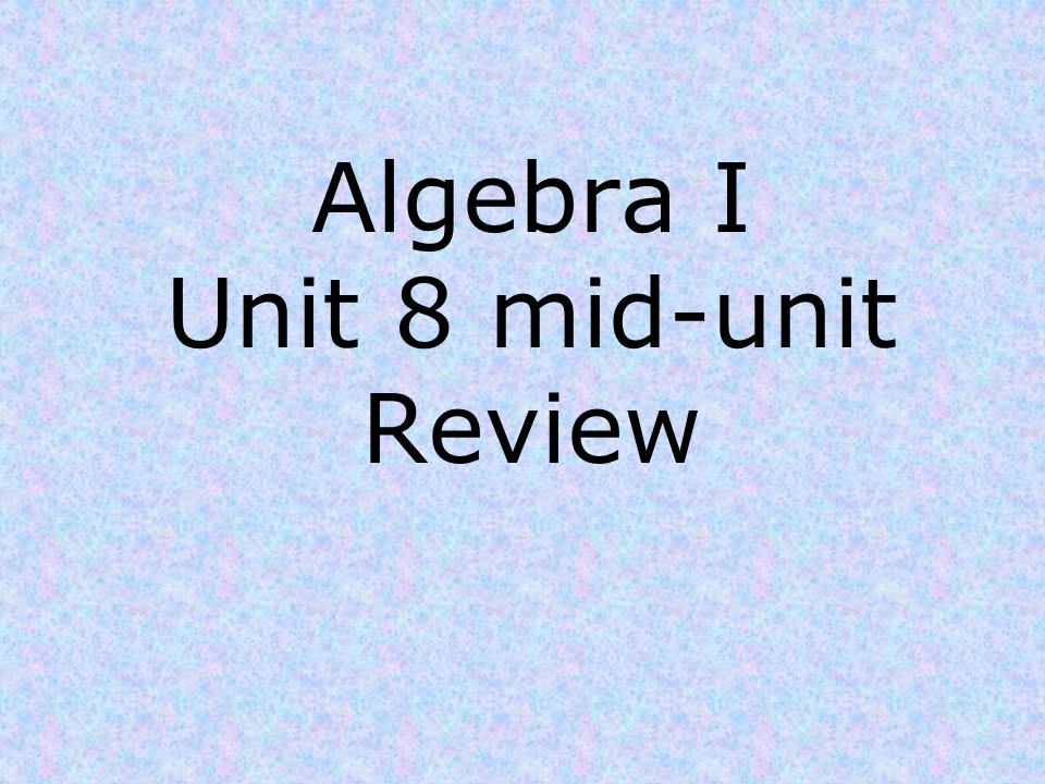 Algebra I Unit 8 mid-unit Review