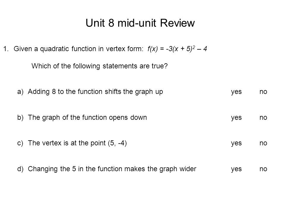 Unit 8 mid-unit Review Given a quadratic function in vertex form: f(x) = -3(x + 5)2 – 4. Which of the following statements are true