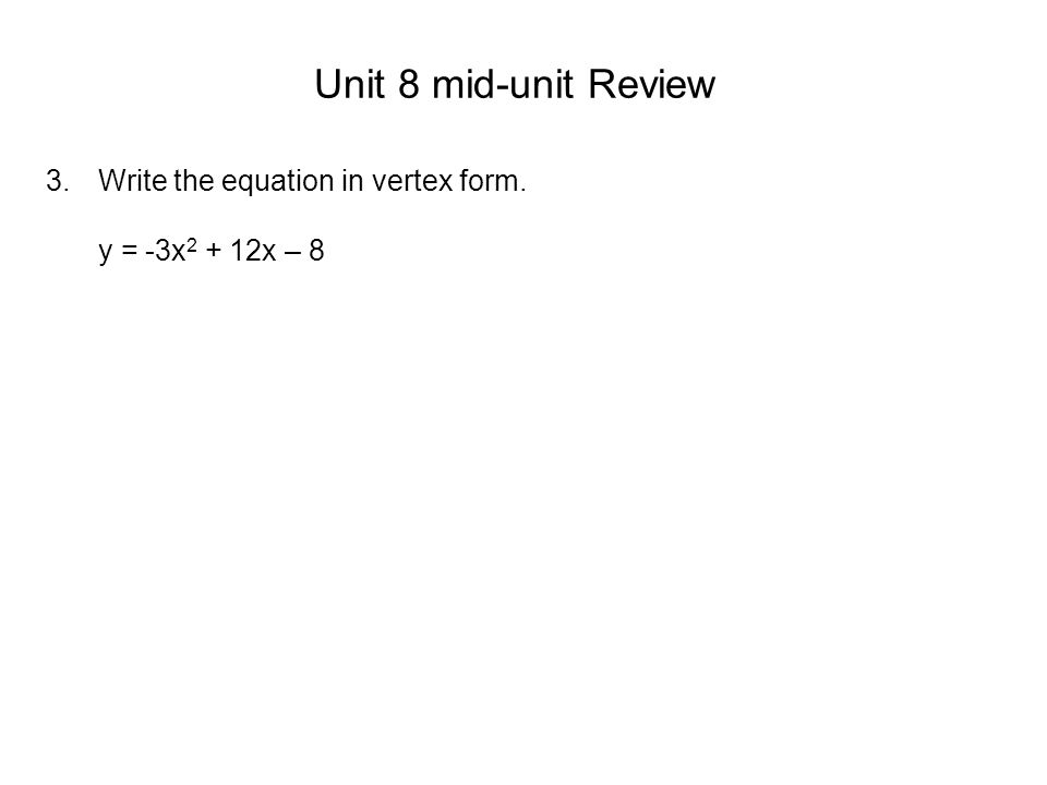 Unit 8 mid-unit Review Write the equation in vertex form.