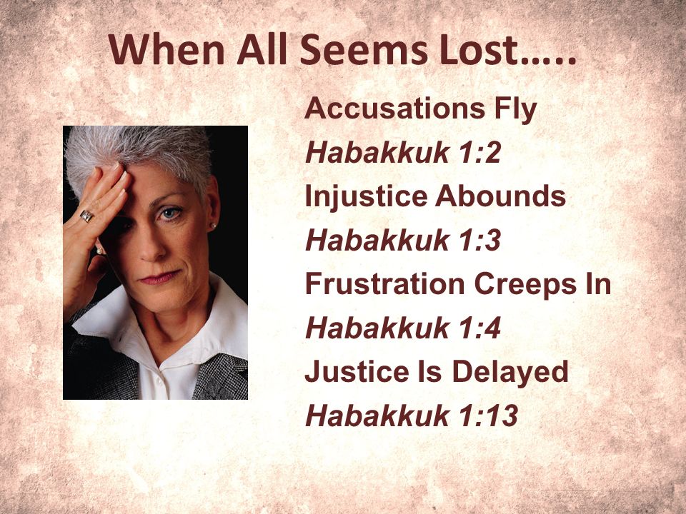 When All Seems Lost….. Accusations Fly Habakkuk 1:2 Injustice Abounds