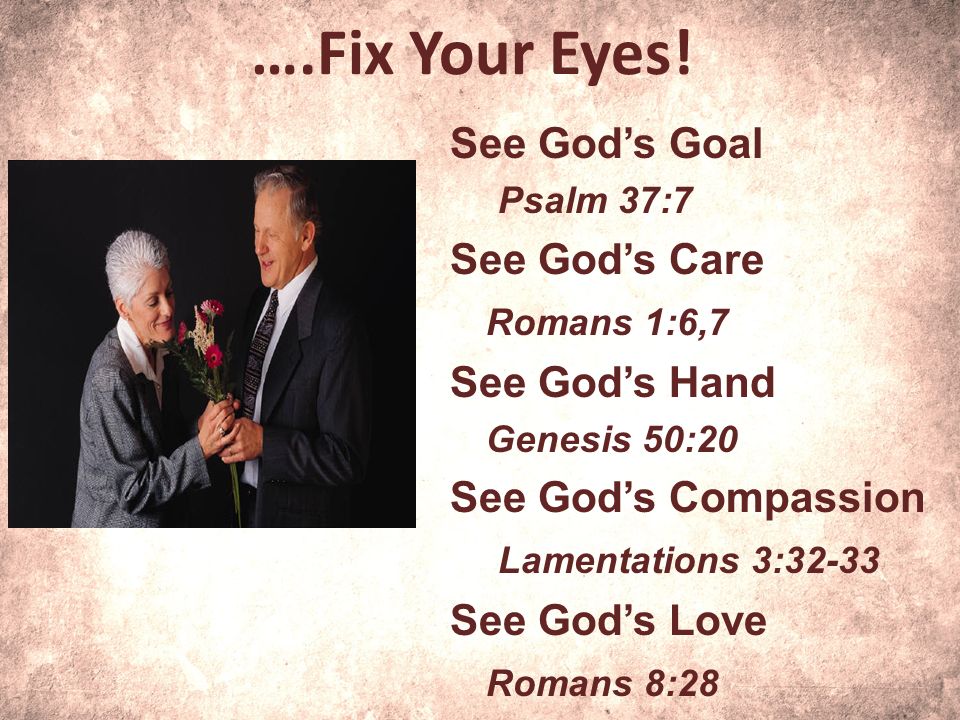 ….Fix Your Eyes! See God’s Goal See God’s Care Romans 1:6,7