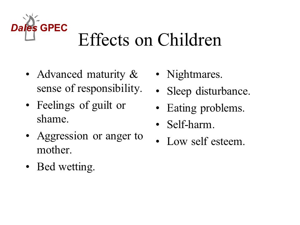 Effects on Children Advanced maturity & sense of responsibility.