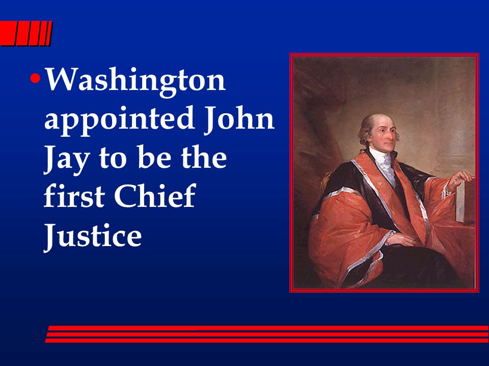 Washington appointed John Jay to be the first Chief Justice