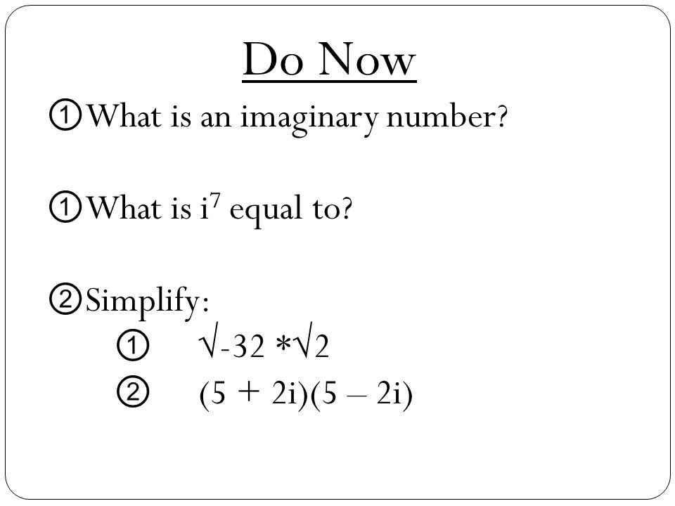 Do Now What is an imaginary number What is i7 equal to Simplify:
