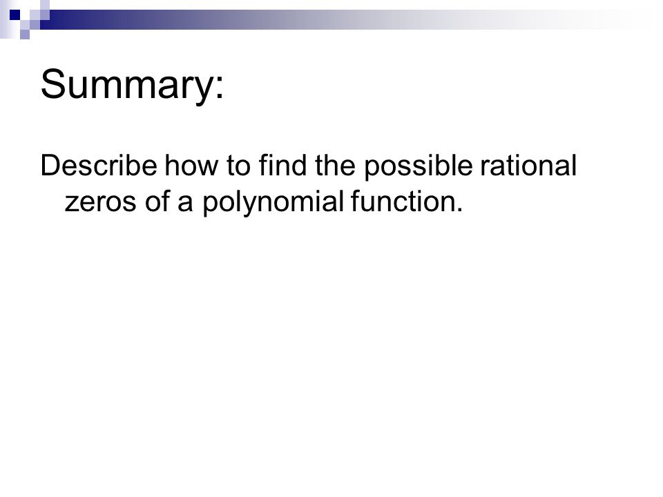 Summary: Describe how to find the possible rational zeros of a polynomial function.