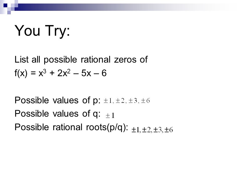 You Try: List all possible rational zeros of f(x) = x3 + 2x2 – 5x – 6
