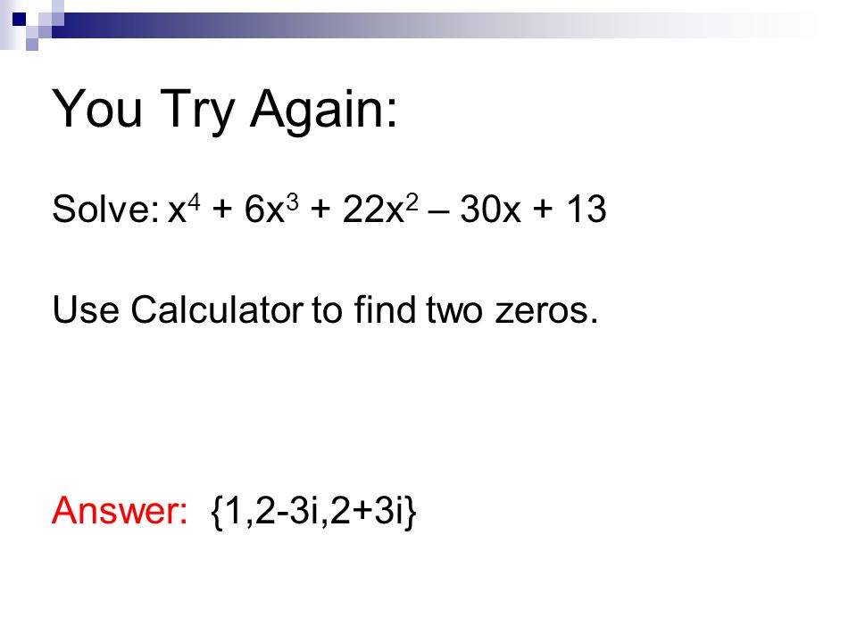 You Try Again: Solve: x4 + 6x3 + 22x2 – 30x + 13