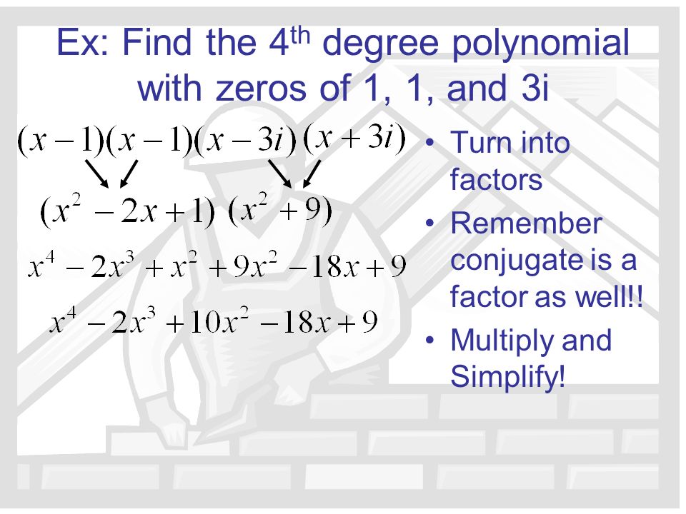 Ex: Find the 4th degree polynomial with zeros of 1, 1, and 3i