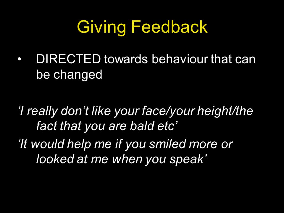 Giving Feedback DIRECTED towards behaviour that can be changed