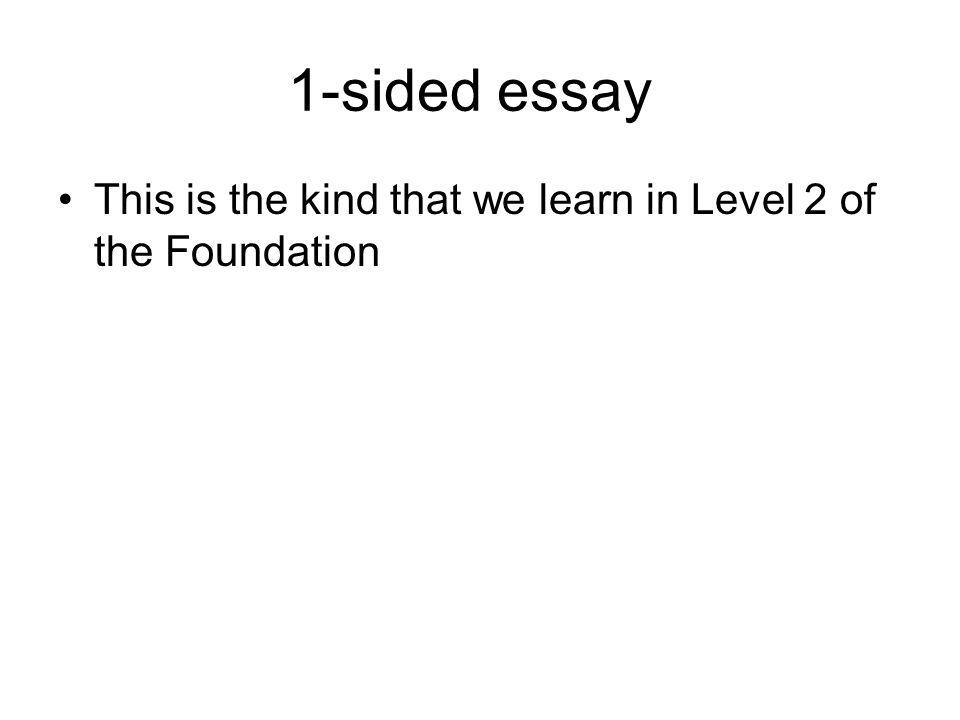 1-sided essay This is the kind that we learn in Level 2 of the Foundation