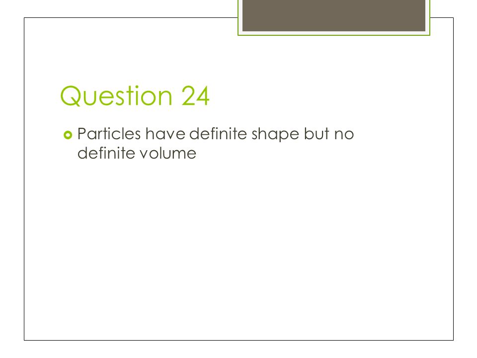 Question 24 Particles have definite shape but no definite volume