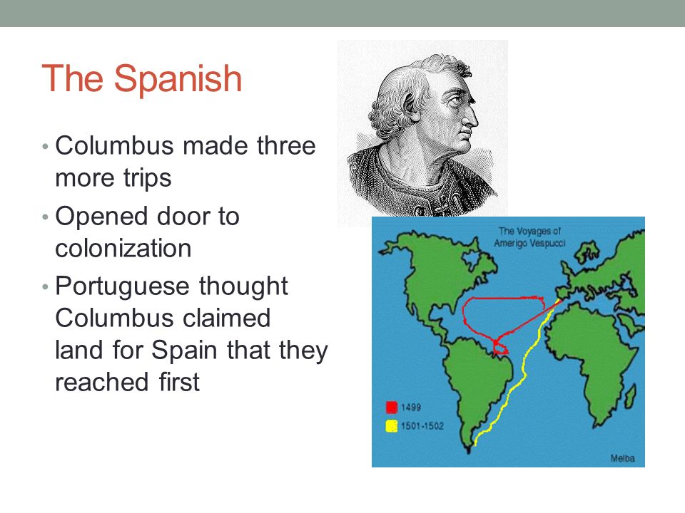 The Spanish Columbus made three more trips Opened door to colonization