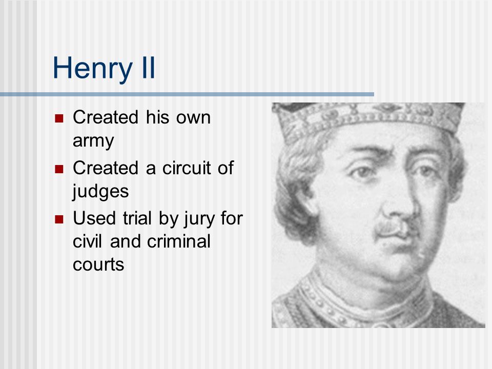 Henry II Created his own army Created a circuit of judges