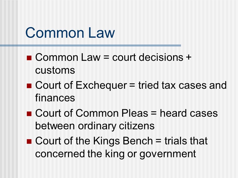 Common Law Common Law = court decisions + customs