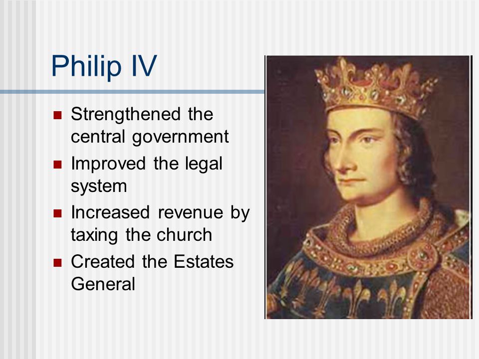 Philip IV Strengthened the central government