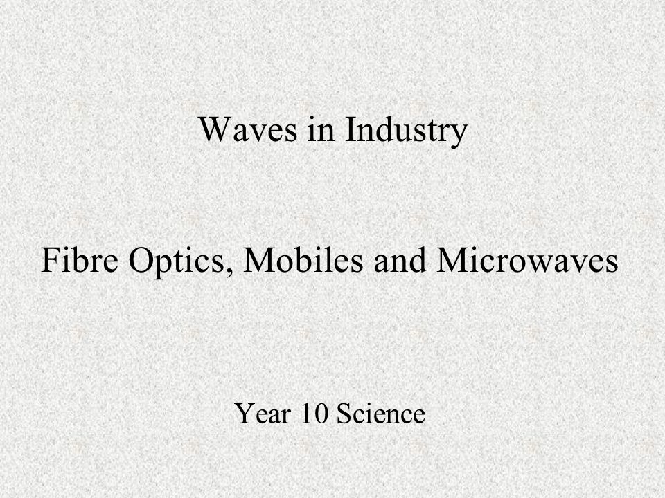 Fibre Optics, Mobiles and Microwaves