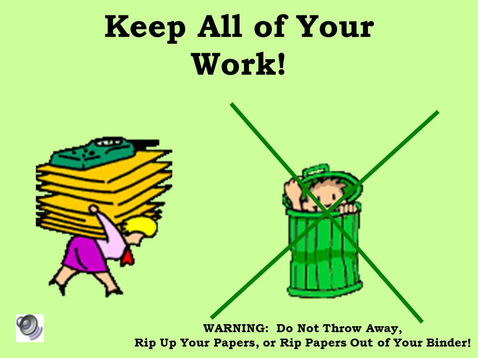 Keep All of Your Work! WARNING: Do Not Throw Away, Rip Up Your Papers, or Rip Papers Out of Your Binder!