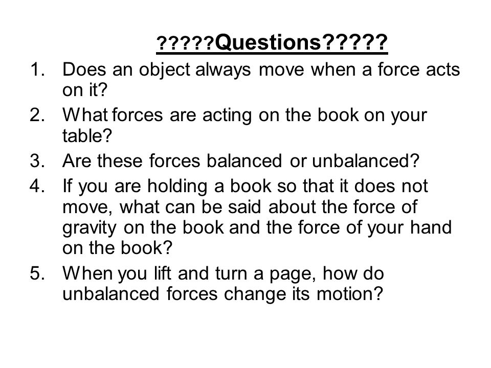 Questions Does an object always move when a force acts on it What forces are acting on the book on your table