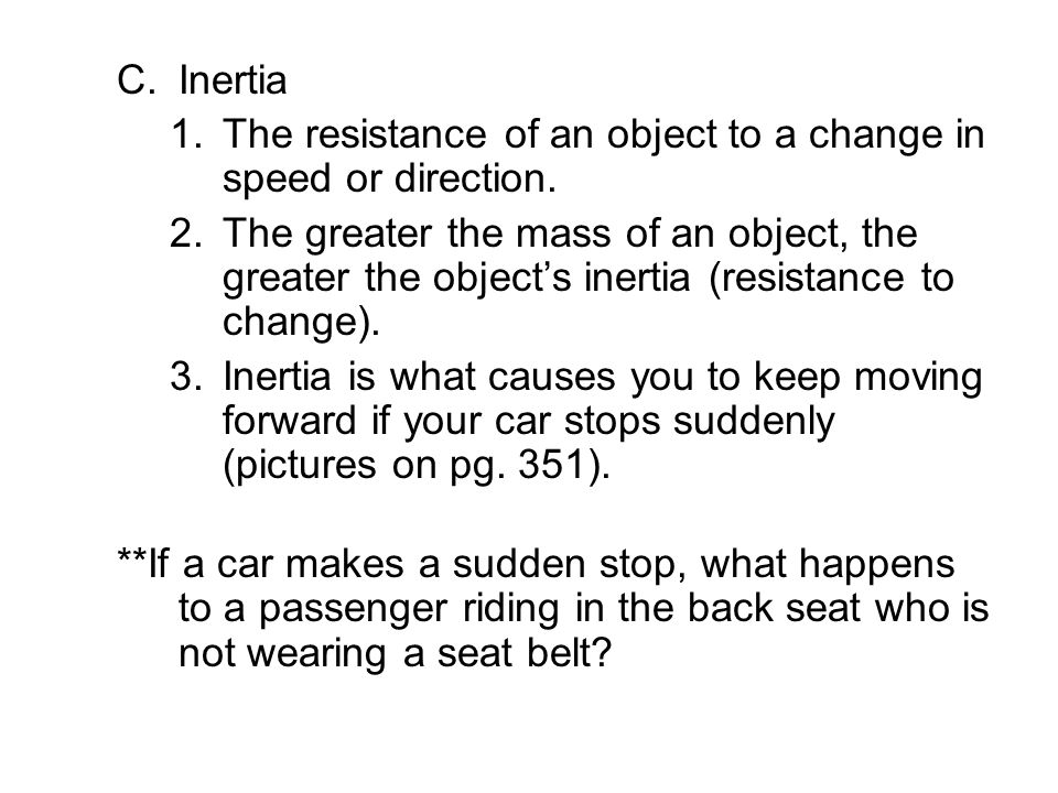 Inertia The resistance of an object to a change in speed or direction.
