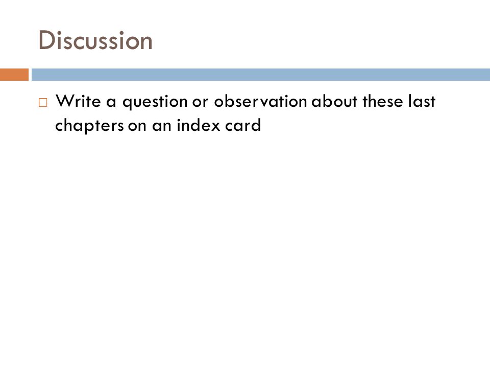 Discussion Write a question or observation about these last chapters on an index card