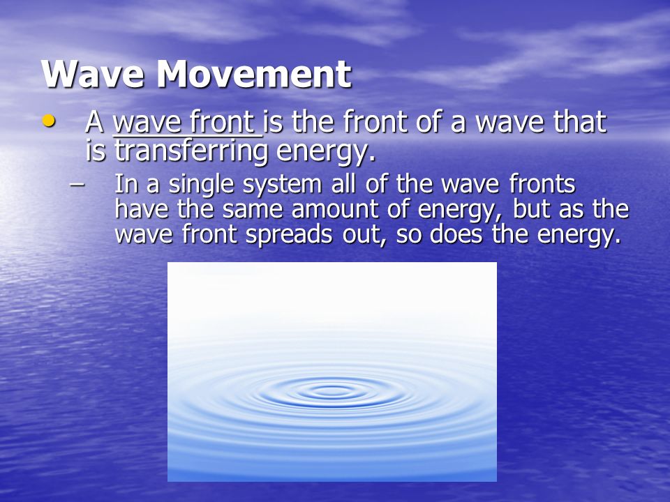 Wave Movement A wave front is the front of a wave that is transferring energy.