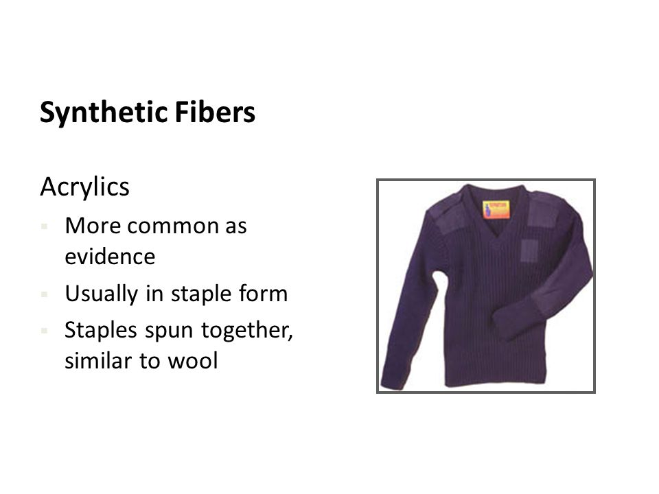 Synthetic Fibers Acrylics More common as evidence
