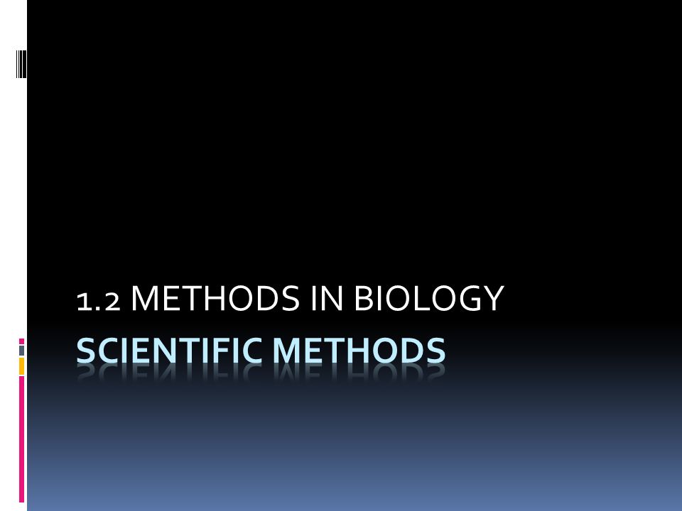 1.2 METHODS IN BIOLOGY SCIENTIFIC METHODS
