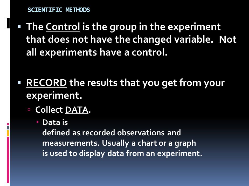RECORD the results that you get from your experiment.