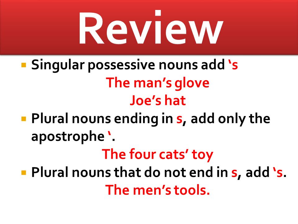 Review Singular possessive nouns add ‘s The man’s glove Joe’s hat