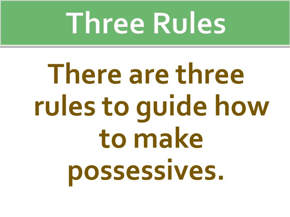 There are three rules to guide how to make possessives.