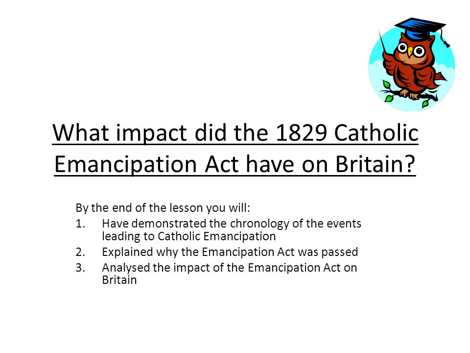 What impact did the 1829 Catholic Emancipation Act have on Britain? - ppt  video online download