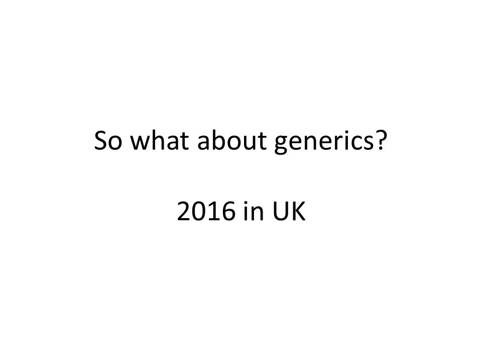 So what about generics 2016 in UK