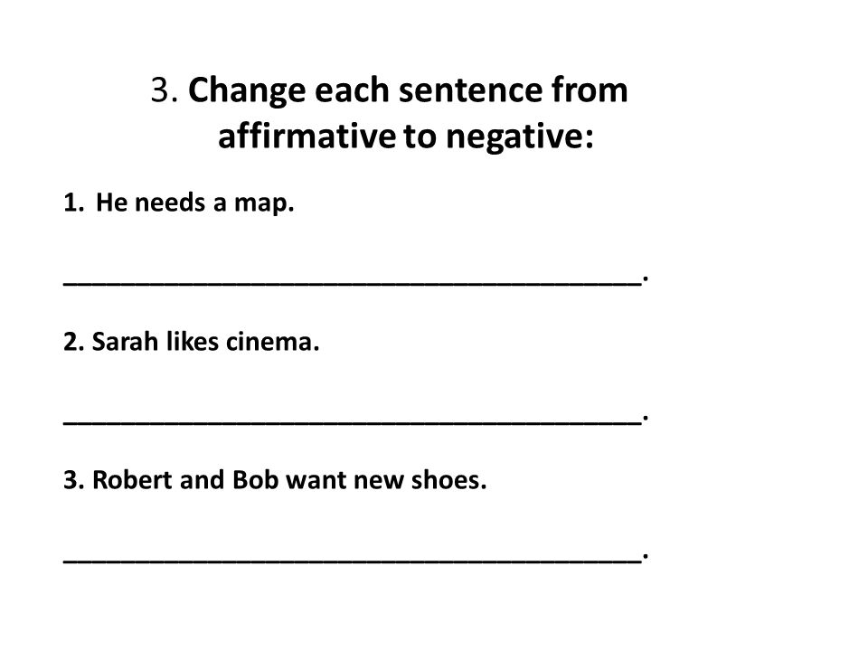 3. Change each sentence from affirmative to negative: