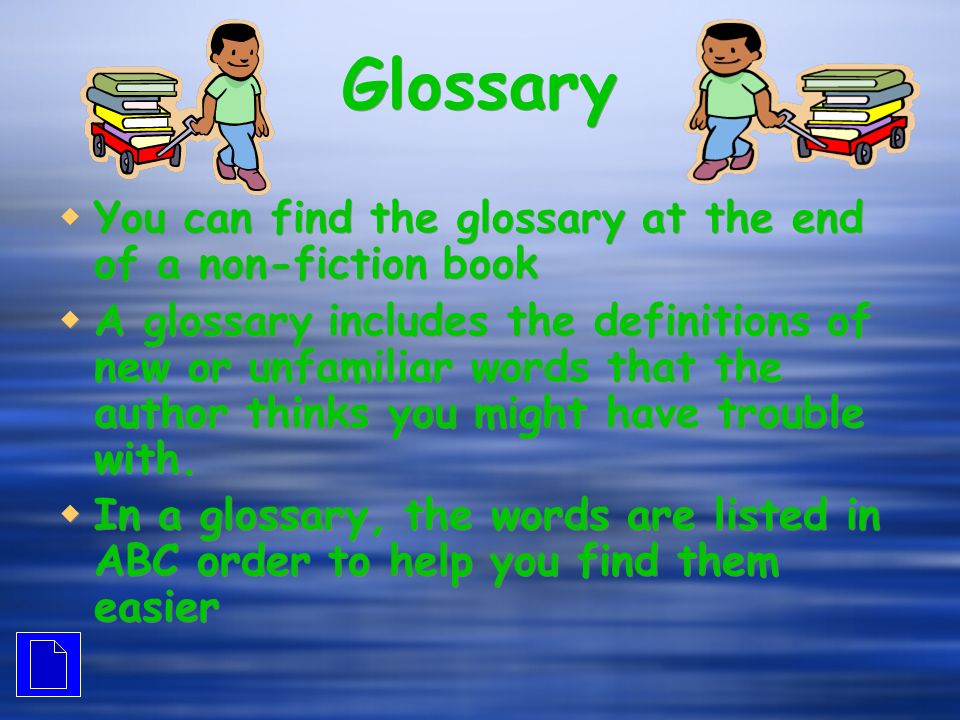 Glossary You can find the glossary at the end of a non-fiction book