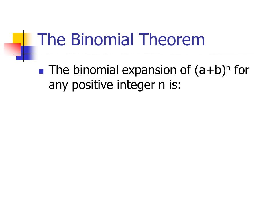 The Binomial Theorem The binomial expansion of (a+b)n for any positive integer n is: