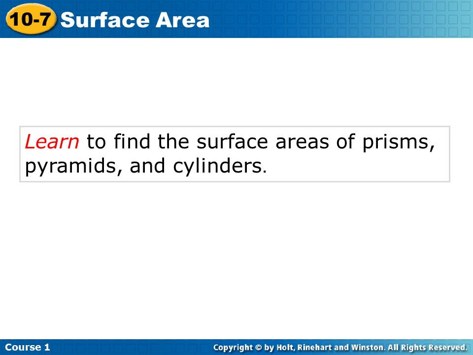 Course Surface Area Learn to find the surface areas of prisms, pyramids, and cylinders.