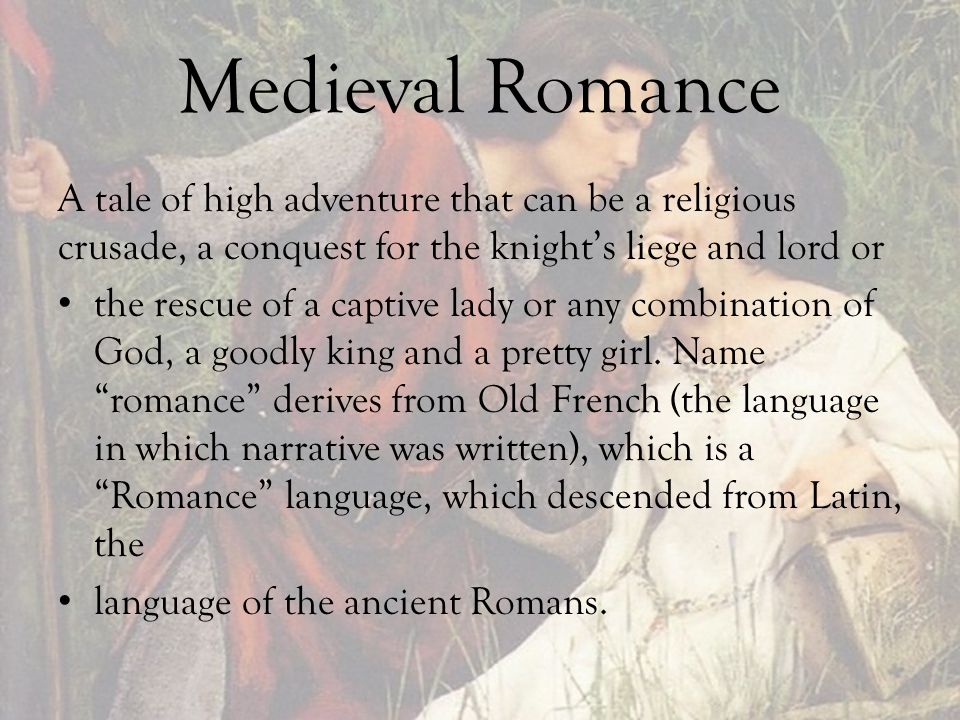 Medieval Romance A tale of high adventure that can be a religious crusade, a conquest for the knight’s liege and lord or.
