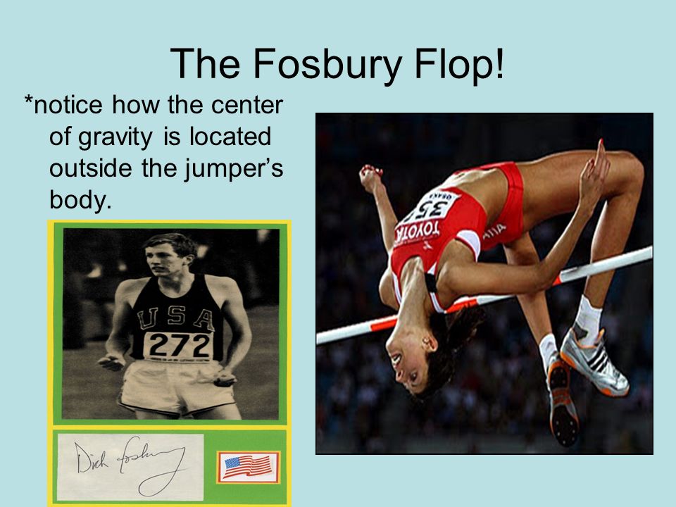 The Fosbury Flop! *notice how the center of gravity is located outside the jumper’s body.