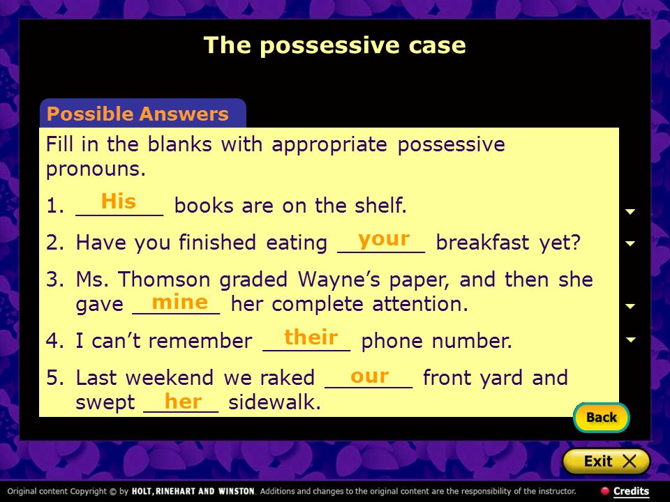 The possessive case Possible Answers. Fill in the blanks with appropriate possessive pronouns. 1. _______ books are on the shelf.